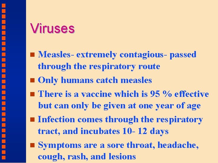 Viruses Measles- extremely contagious- passed through the respiratory route n Only humans catch measles