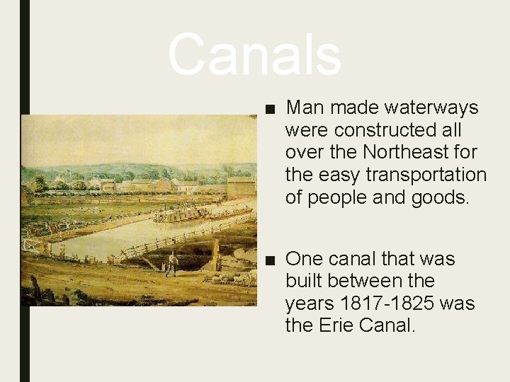 Canals ■ Man made waterways were constructed all over the Northeast for the easy