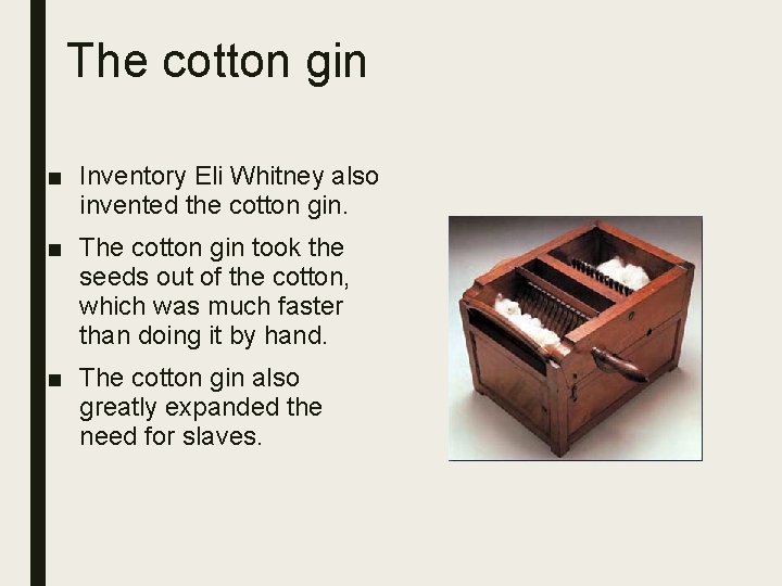 The cotton gin ■ Inventory Eli Whitney also invented the cotton gin. ■ The
