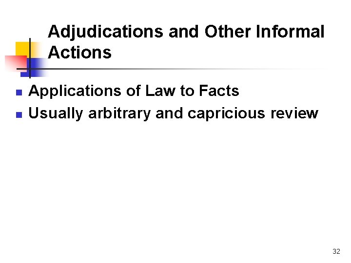 Adjudications and Other Informal Actions n n Applications of Law to Facts Usually arbitrary