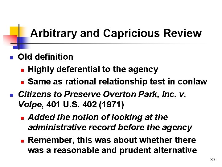 Arbitrary and Capricious Review n n Old definition n Highly deferential to the agency