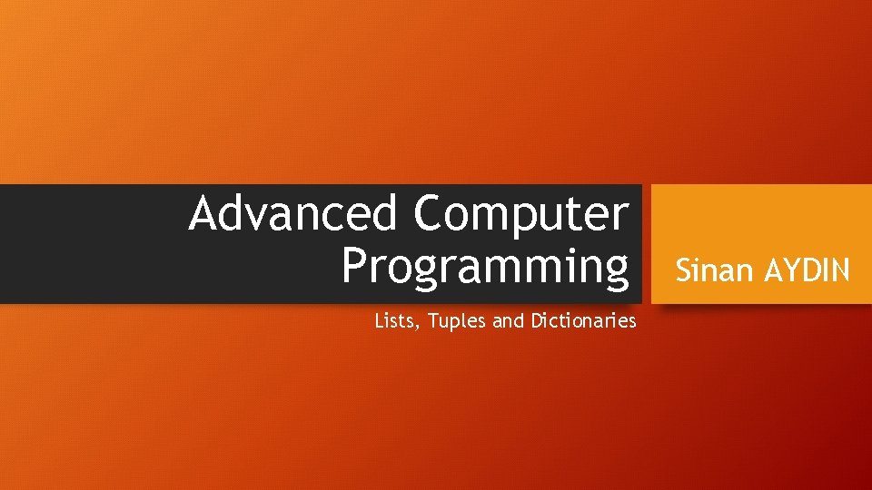 Advanced Computer Programming Lists, Tuples and Dictionaries Sinan AYDIN 