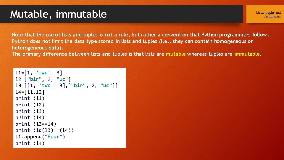 Mutable, immutable Lists, Tuples and Dictionaries Note that the use of lists and tuples