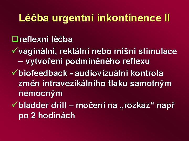 Léčba urgentní inkontinence II qreflexní léčba ü vaginální, rektální nebo míšní stimulace – vytvoření