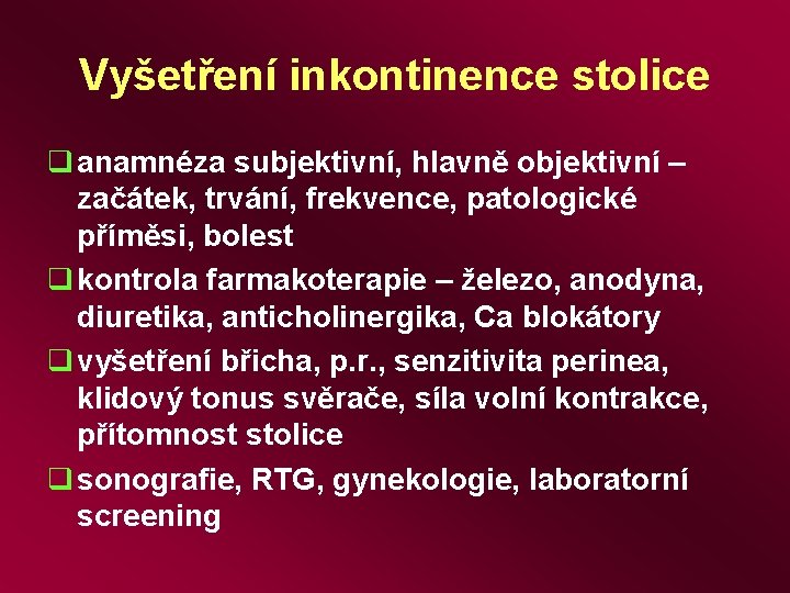 Vyšetření inkontinence stolice q anamnéza subjektivní, hlavně objektivní – začátek, trvání, frekvence, patologické příměsi,
