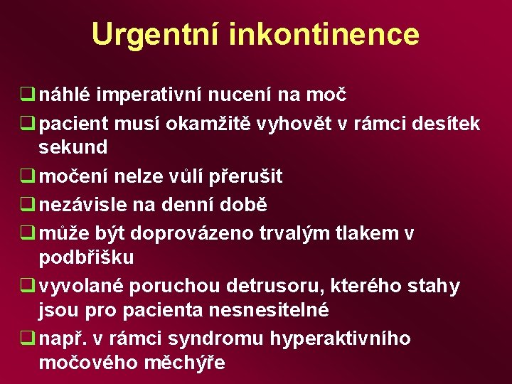 Urgentní inkontinence q náhlé imperativní nucení na moč q pacient musí okamžitě vyhovět v