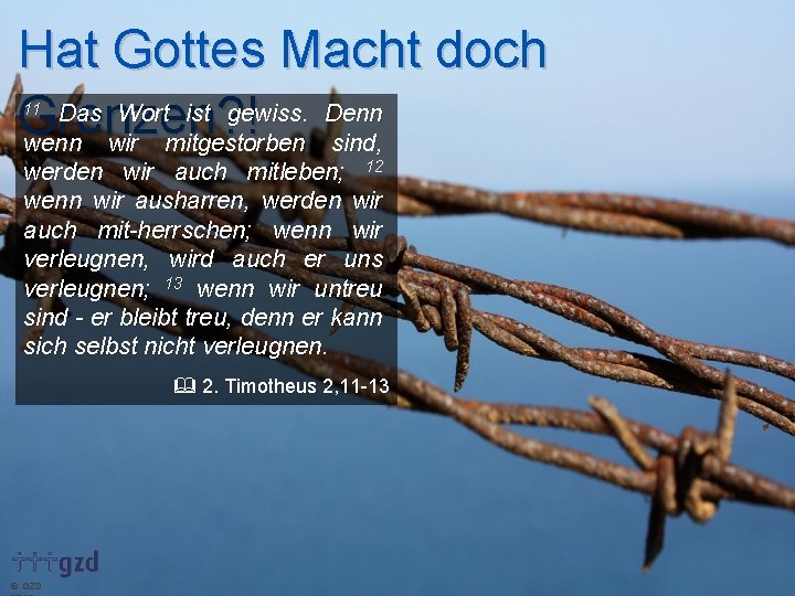 Hat Gottes Macht doch Das Wort ist gewiss. Denn Grenzen? ! wenn wir mitgestorben