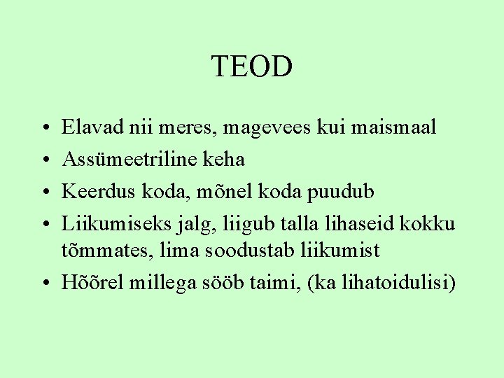 TEOD • • Elavad nii meres, magevees kui maismaal Assümeetriline keha Keerdus koda, mõnel