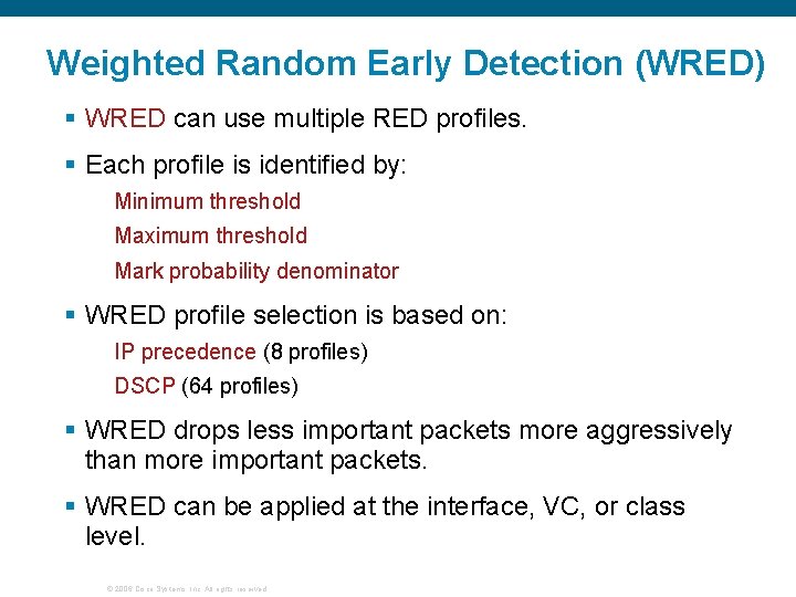 Weighted Random Early Detection (WRED) § WRED can use multiple RED profiles. § Each