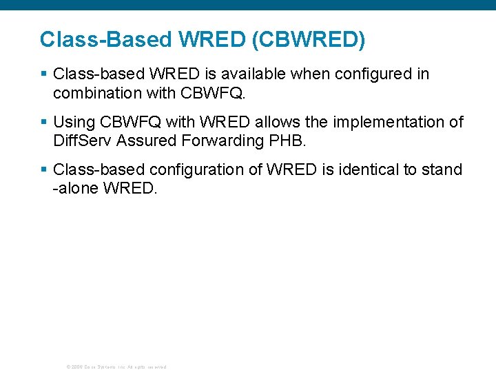 Class-Based WRED (CBWRED) § Class-based WRED is available when configured in combination with CBWFQ.