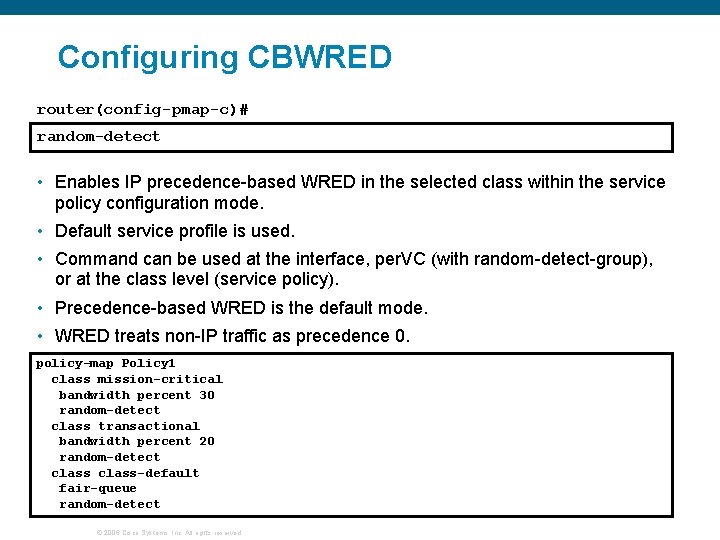 Configuring CBWRED router(config-pmap-c)# random-detect • Enables IP precedence-based WRED in the selected class within