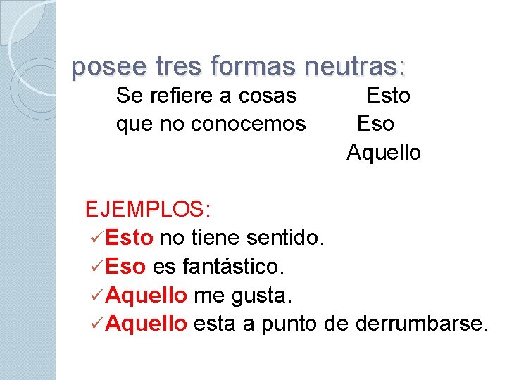 posee tres formas neutras: Se refiere a cosas que no conocemos Esto Eso Aquello