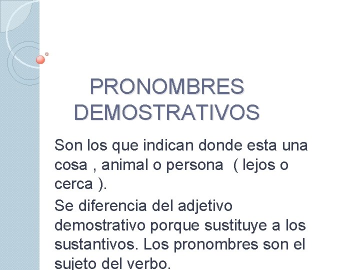 PRONOMBRES DEMOSTRATIVOS Son los que indican donde esta una cosa , animal o persona