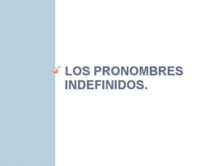 LOS PRONOMBRES INDEFINIDOS. 