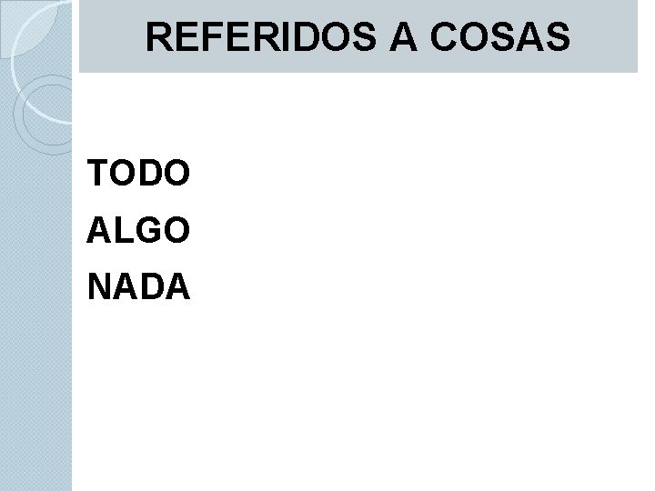 REFERIDOS A COSAS TODO ALGO NADA 