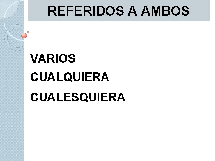 REFERIDOS A AMBOS VARIOS CUALQUIERA CUALESQUIERA 