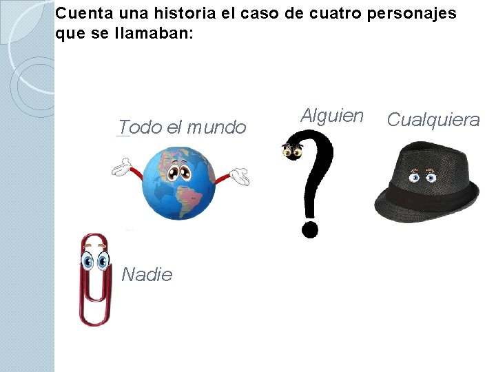 Cuenta una historia el caso de cuatro personajes que se llamaban: Todo el mundo