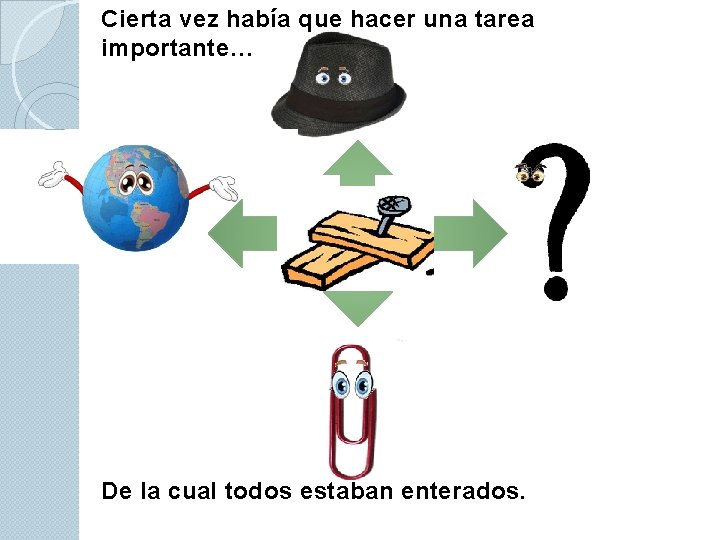 Cierta vez había que hacer una tarea importante… De la cual todos estaban enterados.