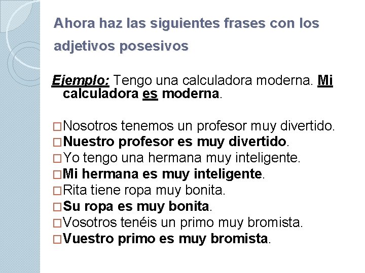 Ahora haz las siguientes frases con los adjetivos posesivos Ejemplo: Tengo una calculadora moderna.