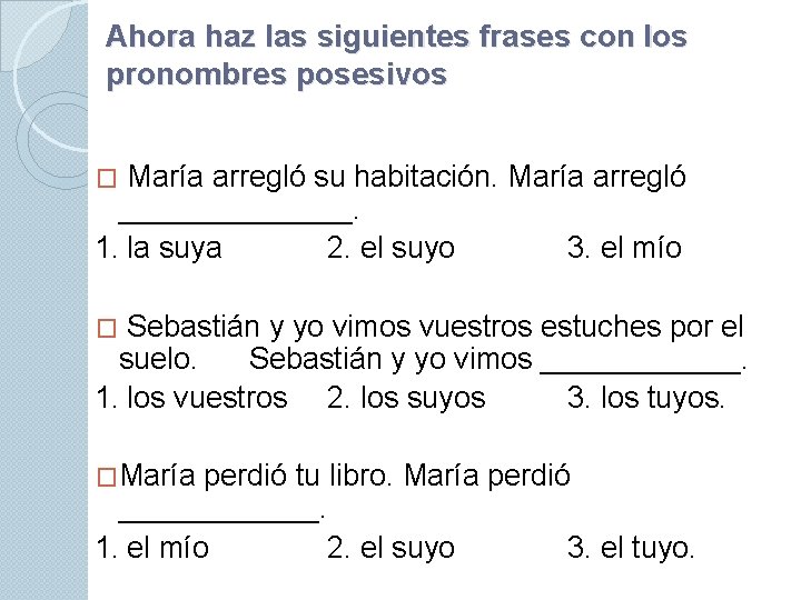 Ahora haz las siguientes frases con los pronombres posesivos María arregló su habitación. María