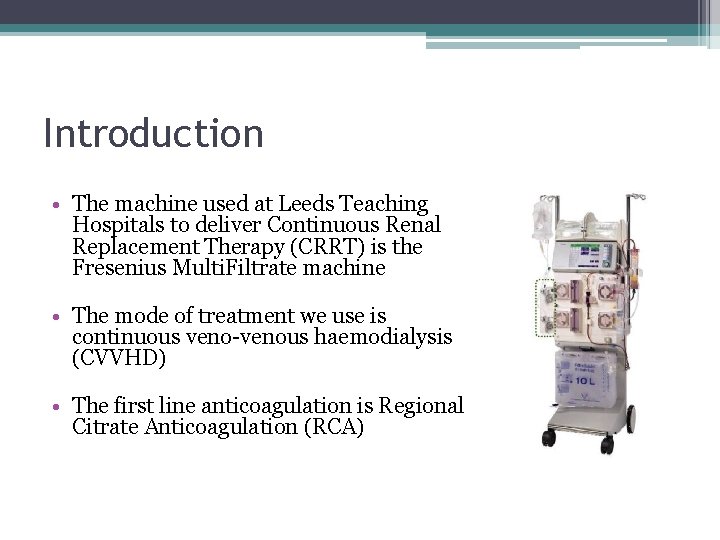 Introduction • The machine used at Leeds Teaching Hospitals to deliver Continuous Renal Replacement