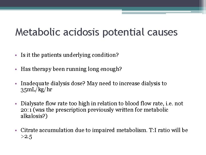 Metabolic acidosis potential causes • Is it the patients underlying condition? • Has therapy