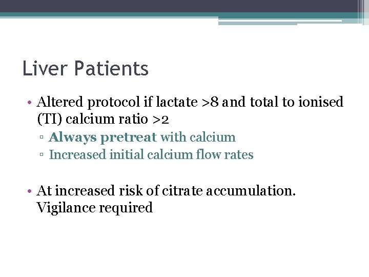 Liver Patients • Altered protocol if lactate >8 and total to ionised (TI) calcium