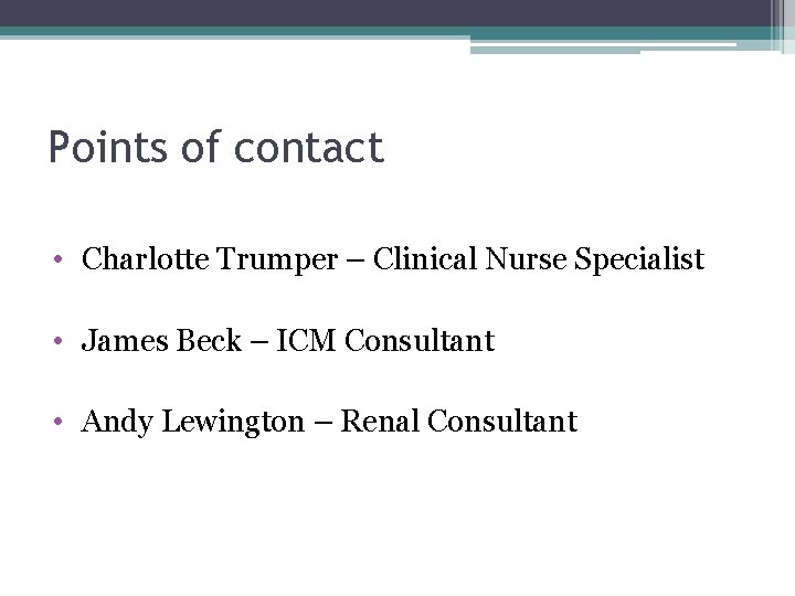 Points of contact • Charlotte Trumper – Clinical Nurse Specialist • James Beck –