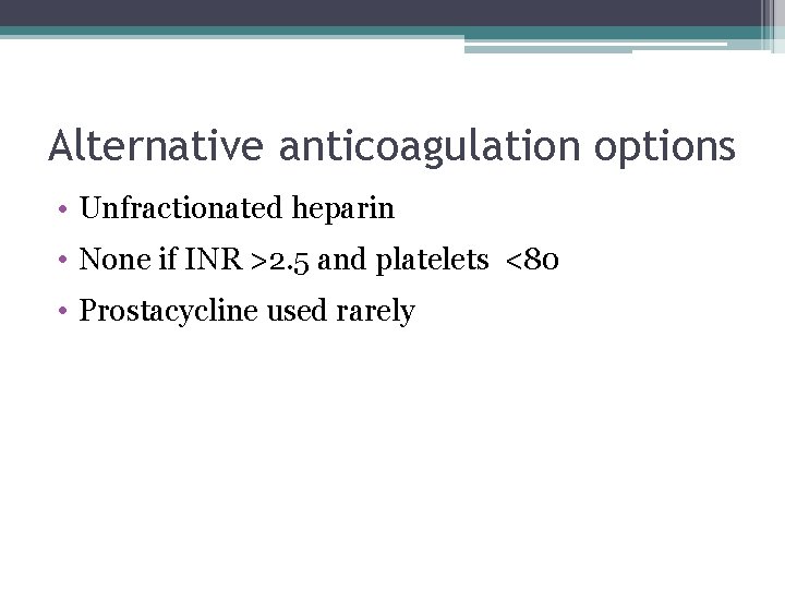 Alternative anticoagulation options • Unfractionated heparin • None if INR >2. 5 and platelets