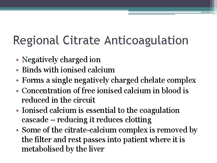 Regional Citrate Anticoagulation • • Negatively charged ion Binds with ionised calcium Forms a