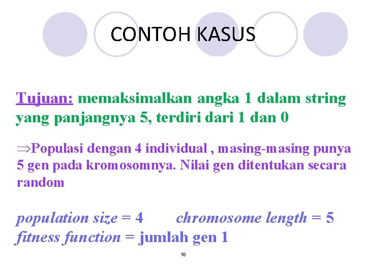 CONTOH KASUS Tujuan: memaksimalkan angka 1 dalam string yang panjangnya 5, terdiri dari 1