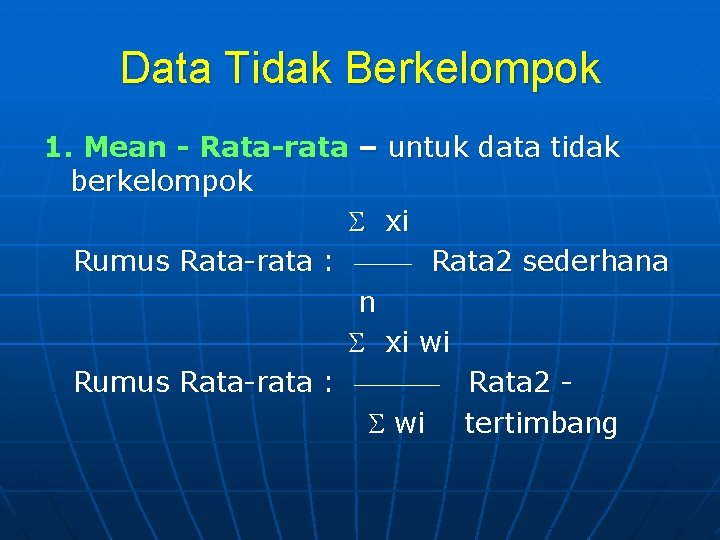 Data Tidak Berkelompok 1. Mean - Rata-rata – untuk data tidak berkelompok xi Rumus