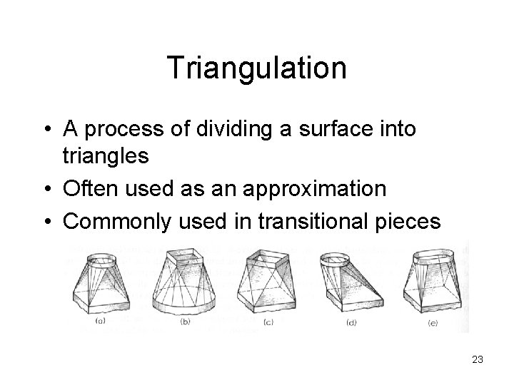 Triangulation • A process of dividing a surface into triangles • Often used as