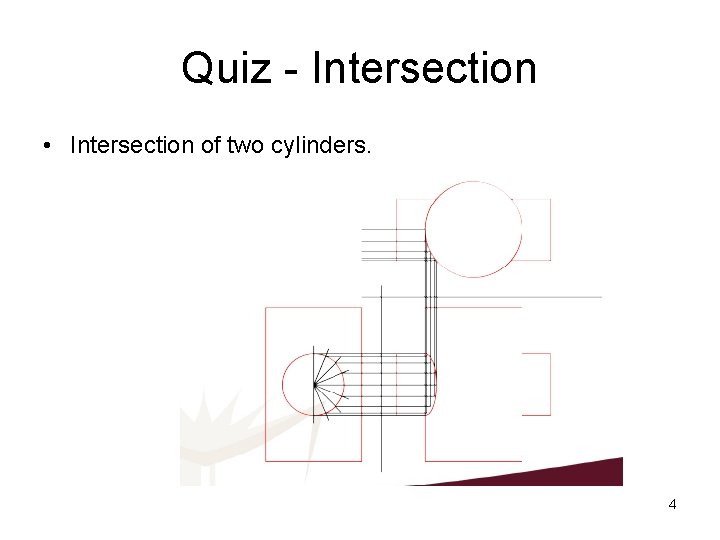 Quiz - Intersection • Intersection of two cylinders. 4 