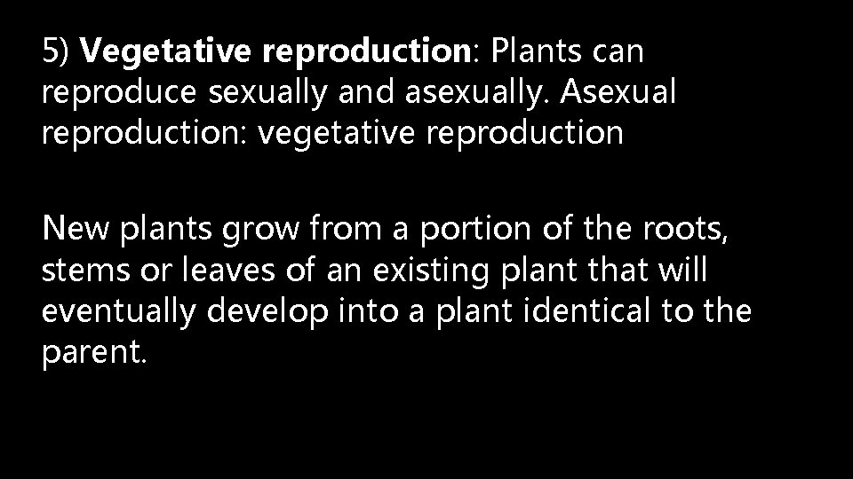 5) Vegetative reproduction: Plants can reproduce sexually and asexually. Asexual reproduction: vegetative reproduction New