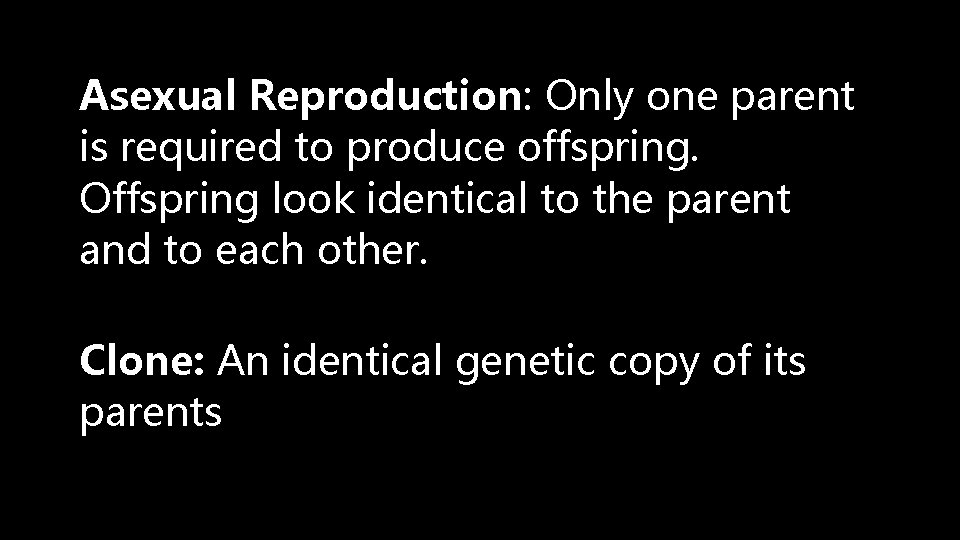 Asexual Reproduction: Only one parent is required to produce offspring. Offspring look identical to