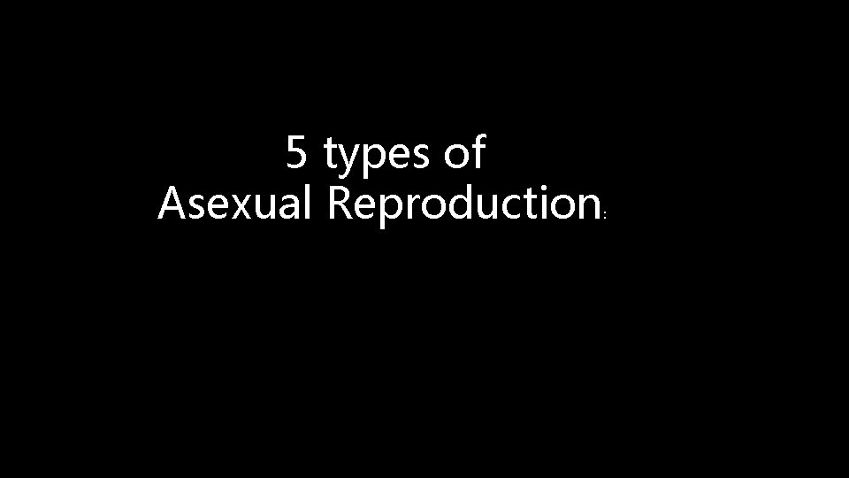 5 types of Asexual Reproduction : 