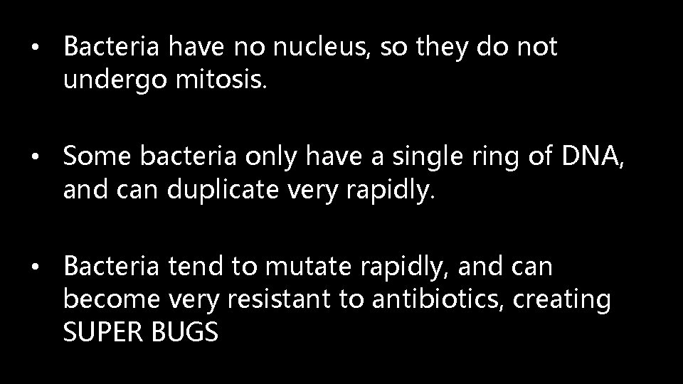  • Bacteria have no nucleus, so they do not undergo mitosis. • Some