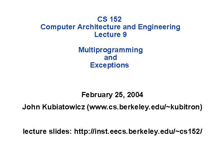 CS 152 Computer Architecture and Engineering Lecture 9 Multiprogramming and Exceptions February 25, 2004