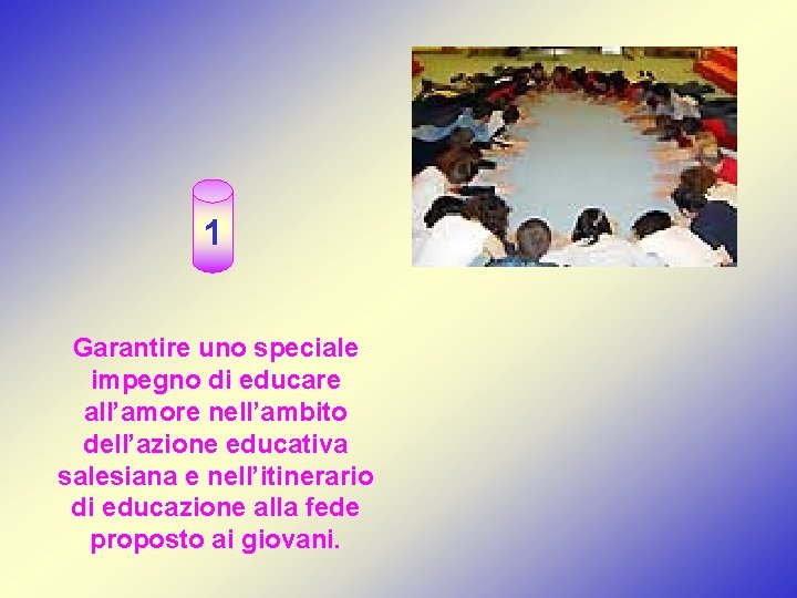 1 Garantire uno speciale impegno di educare all’amore nell’ambito dell’azione educativa salesiana e nell’itinerario