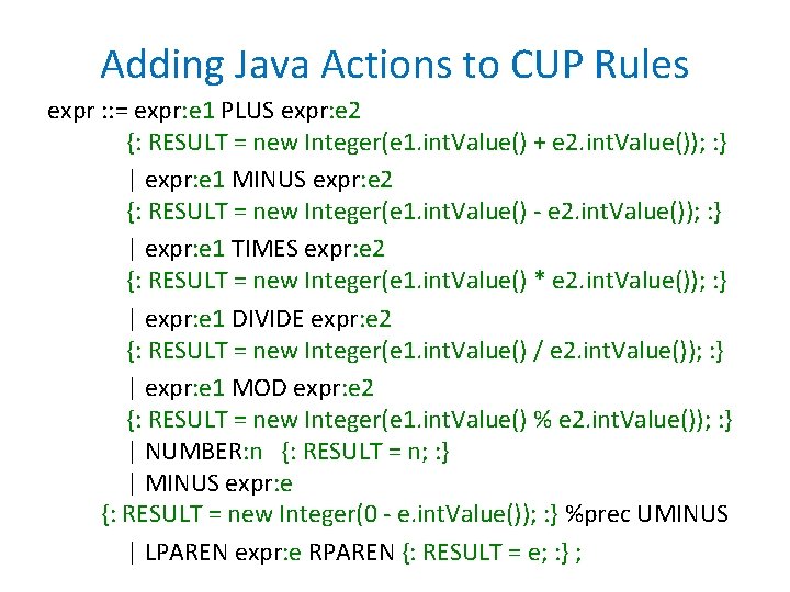 Adding Java Actions to CUP Rules expr : : = expr: e 1 PLUS