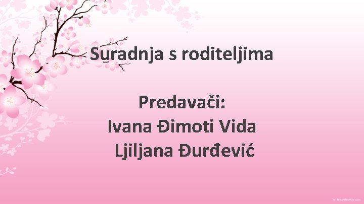 Suradnja s roditeljima Predavači: Ivana Đimoti Vida Ljiljana Đurđević 