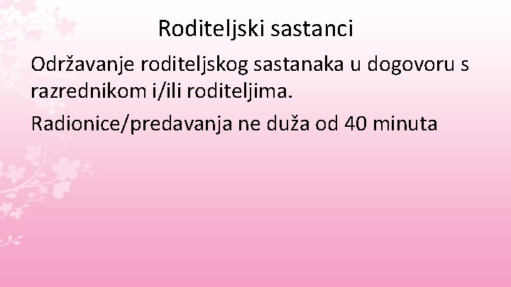 Roditeljski sastanci Održavanje roditeljskog sastanaka u dogovoru s razrednikom i/ili roditeljima. Radionice/predavanja ne duža