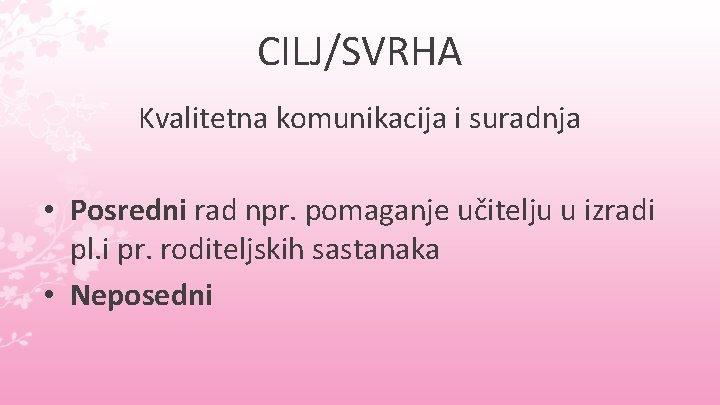 CILJ/SVRHA Kvalitetna komunikacija i suradnja • Posredni rad npr. pomaganje učitelju u izradi pl.