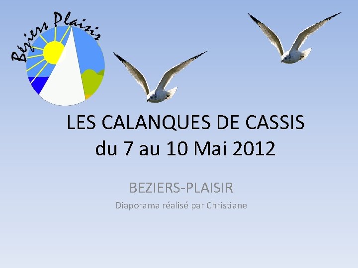 LES CALANQUES DE CASSIS du 7 au 10 Mai 2012 BEZIERS-PLAISIR Diaporama réalisé par