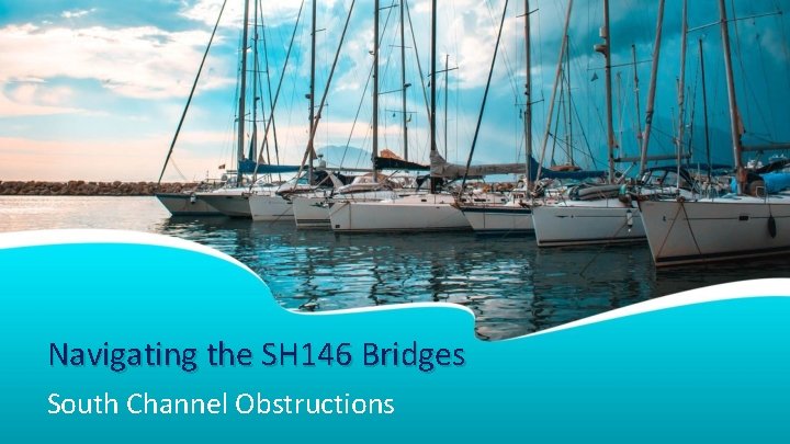 Navigating the SH 146 Bridges South Channel Obstructions 