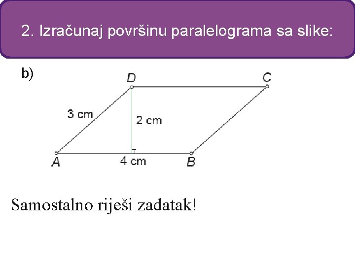 2. Izračunaj površinu paralelograma sa slike: b) Samostalno riješi zadatak! 