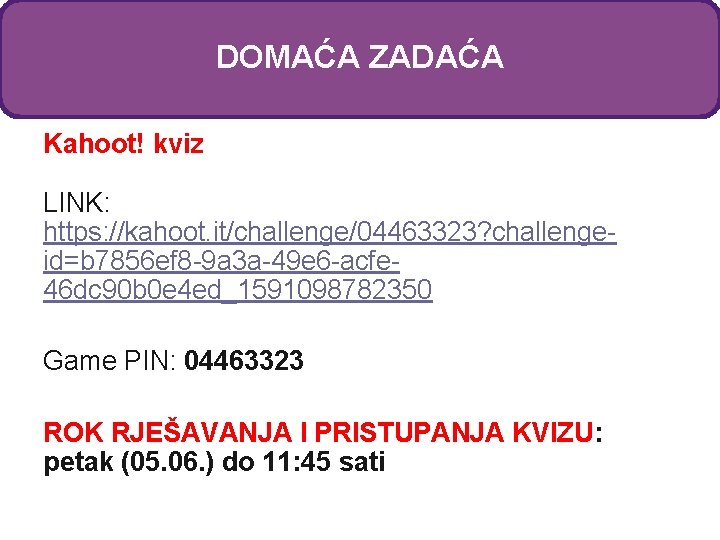 DOMAĆA ZADAĆA Kahoot! kviz LINK: https: //kahoot. it/challenge/04463323? challengeid=b 7856 ef 8 -9 a