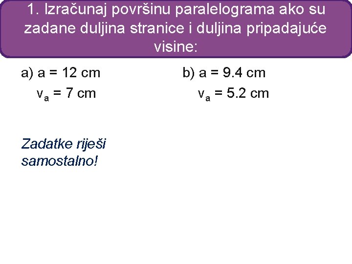 1. Izračunaj površinu paralelograma ako su zadane duljina stranice i duljina pripadajuće visine: a)