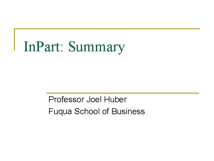 In. Part: Summary Professor Joel Huber Fuqua School of Business 